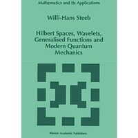 Hilbert Spaces, Wavelets, Generalised Functions and Modern Quantum Mechanics [Hardcover]