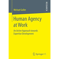 Human Agency at Work: An Active Approach towards Expertise Development [Paperback]