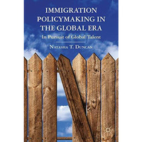 Immigration Policymaking in the Global Era: In Pursuit of Global Talent [Hardcover]