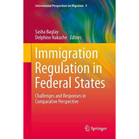 Immigration Regulation in Federal States: Challenges and Responses in Comparativ [Hardcover]