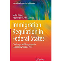 Immigration Regulation in Federal States: Challenges and Responses in Comparativ [Paperback]