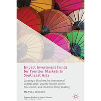 Impact Investment Funds for Frontier Markets in Southeast Asia: Creating a Platf [Hardcover]