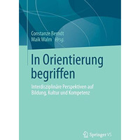 In Orientierung begriffen: Interdisziplin?re Perspektiven auf Bildung, Kultur un [Paperback]