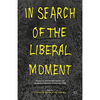 In Search of the Liberal Moment: Democracy, Anti-totalitarianism, and Intellectu [Hardcover]