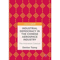 Industrial Democracy in the Chinese Aerospace Industry: The Innovation Catalyst [Paperback]