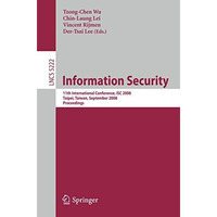 Information Security: 11th International Conference, ISC 2008, Taipei, Taiwan, S [Paperback]