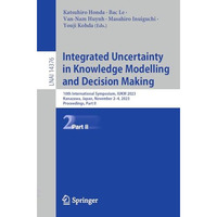 Integrated Uncertainty in Knowledge Modelling and Decision Making: 10th Internat [Paperback]