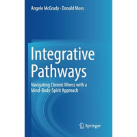 Integrative Pathways: Navigating Chronic Illness with a Mind-Body-Spirit Approac [Paperback]