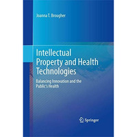 Intellectual Property and Health Technologies: Balancing Innovation and the Publ [Hardcover]