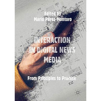 Interaction in Digital News Media: From Principles to Practice [Hardcover]