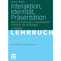 Interaktion, Identit?t, Pr?sentation: Kleine Einf?hrung in interpretative Theori [Paperback]