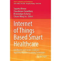 Internet of Things Based Smart Healthcare: Intelligent and Secure Solutions Appl [Paperback]