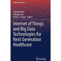 Internet of Things and Big Data Technologies for Next Generation Healthcare [Hardcover]