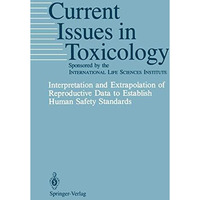 Interpretation and Extrapolation of Reproductive Data to Establish Human Safety  [Paperback]