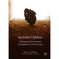 Invisible Children: Reimagining International Development at the Grassroots [Hardcover]