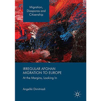 Irregular Afghan Migration to Europe: At the Margins, Looking In [Hardcover]