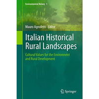 Italian Historical Rural Landscapes: Cultural Values for the Environment and Rur [Hardcover]