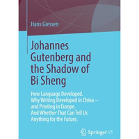 Johannes Gutenberg and the Shadow of Bi Sheng: How Language Developed. Why Writi [Paperback]