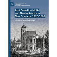 Jos? Celestino Mutis and Newtonianism in New Granada, 17621808 [Hardcover]