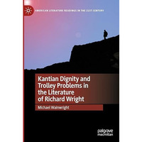 Kantian Dignity and Trolley Problems in the Literature of Richard Wright [Hardcover]