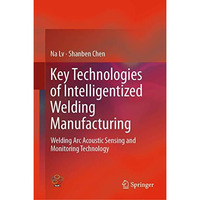 Key Technologies of Intelligentized Welding Manufacturing: Welding Arc Acoustic  [Hardcover]