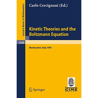 Kinetic Theories and the Boltzmann Equation: Lectures given at the 1st 1981 Sess [Paperback]