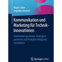 Kommunikation und Marketing f?r Technik-Innovationen: Stakeholder gewinnen, Stra [Paperback]