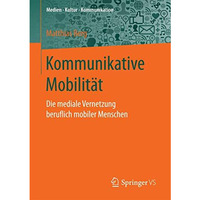 Kommunikative Mobilit?t: Die mediale Vernetzung beruflich mobiler Menschen [Paperback]