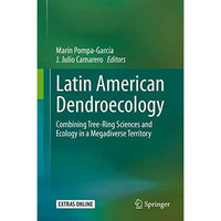 Latin American Dendroecology: Combining Tree-Ring Sciences and Ecology in a Mega [Hardcover]