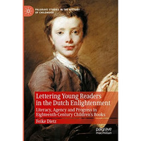 Lettering Young Readers in the Dutch Enlightenment: Literacy, Agency and Progres [Paperback]