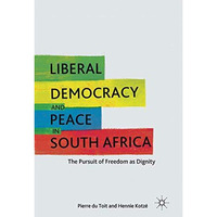 Liberal Democracy and Peace in South Africa: The Pursuit of Freedom as Dignity [Paperback]