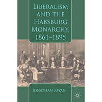 Liberalism and the Habsburg Monarchy, 1861-1895 [Paperback]