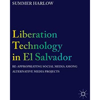 Liberation Technology in El Salvador: Re-appropriating Social Media among Altern [Hardcover]