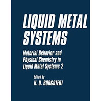 Liquid Metal Systems: Material Behavior and Physical Chemistry in Liquid Metal S [Paperback]