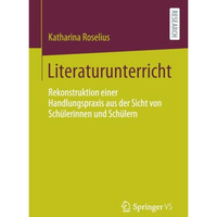 Literaturunterricht: Rekonstruktion einer Handlungspraxis aus der Sicht von Sch? [Paperback]