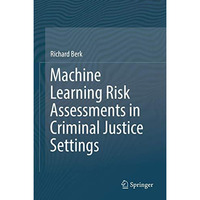 Machine Learning Risk Assessments in Criminal Justice Settings [Hardcover]