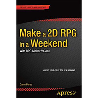 Make a 2D RPG in a Weekend: With RPG Maker VX Ace [Paperback]