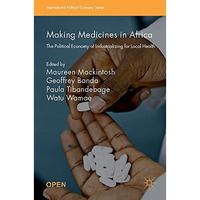 Making Medicines in Africa: The Political Economy of Industrializing for Local H [Paperback]