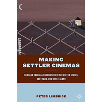 Making Settler Cinemas: Film and Colonial Encounters in the United States, Austr [Paperback]