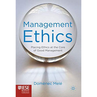 Management Ethics: Placing Ethics at the Core of Good Management [Hardcover]