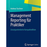 Management Reporting f?r Praktiker: L?sungsorientierte Kompaktedition [Paperback]