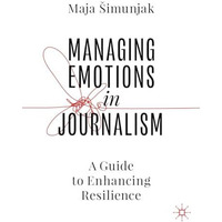 Managing Emotions in Journalism: A Guide to Enhancing Resilience [Hardcover]