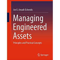 Managing Engineered Assets: Principles and Practical Concepts [Hardcover]