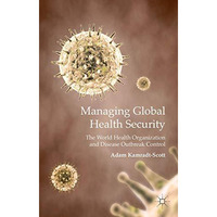 Managing Global Health Security: The World Health Organization and Disease Outbr [Hardcover]