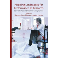 Mapping Landscapes for Performance as Research: Scholarly Acts and Creative Cart [Paperback]