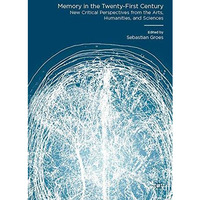 Memory in the Twenty-First Century: New Critical Perspectives from the Arts, Hum [Hardcover]