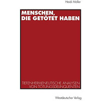 Menschen, die get?tet haben: Tiefenhermeneutische Analysen von T?tungsdelinquent [Paperback]