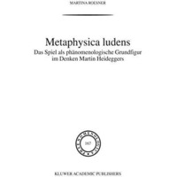 Metaphysica Ludens: Das Spiel als ph?nomenologische Grundfigur im Denken Martin  [Paperback]