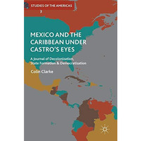 Mexico and the Caribbean Under Castro's Eyes: A Journal of Decolonization, State [Hardcover]