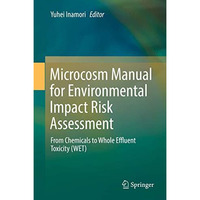 Microcosm Manual for Environmental Impact Risk Assessment: From Chemicals to Who [Hardcover]